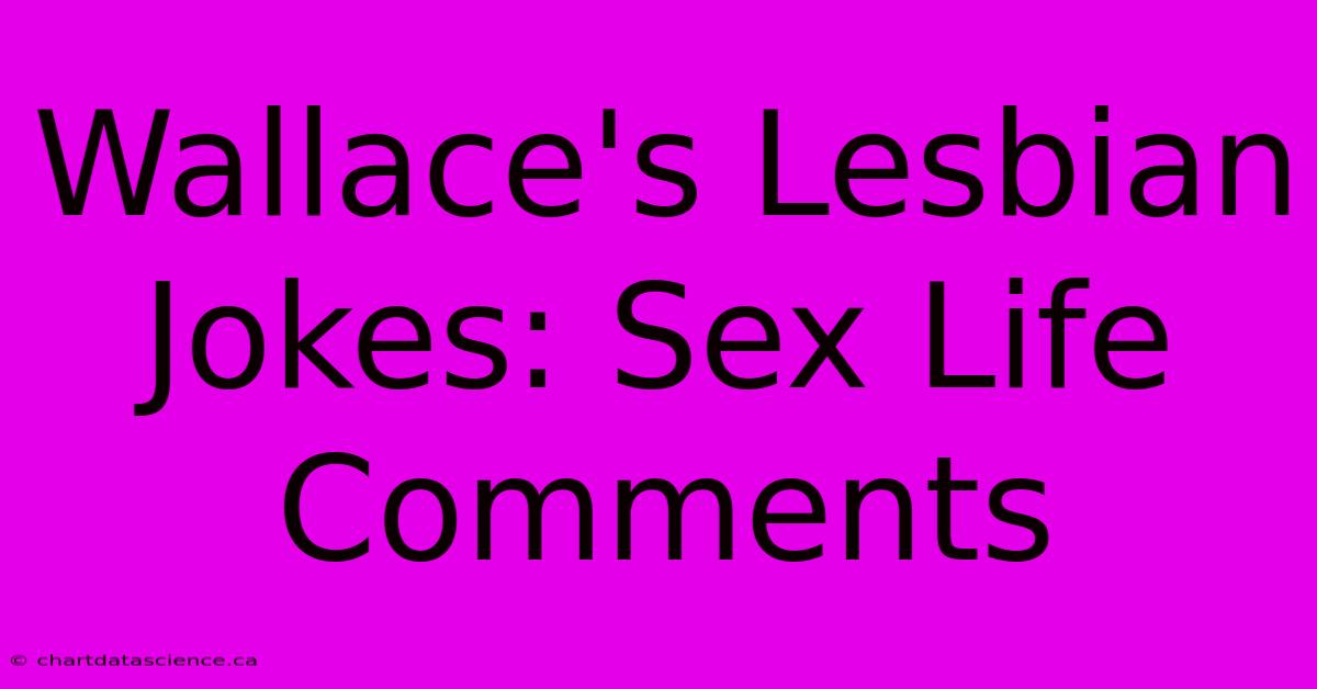 Wallace's Lesbian Jokes: Sex Life Comments