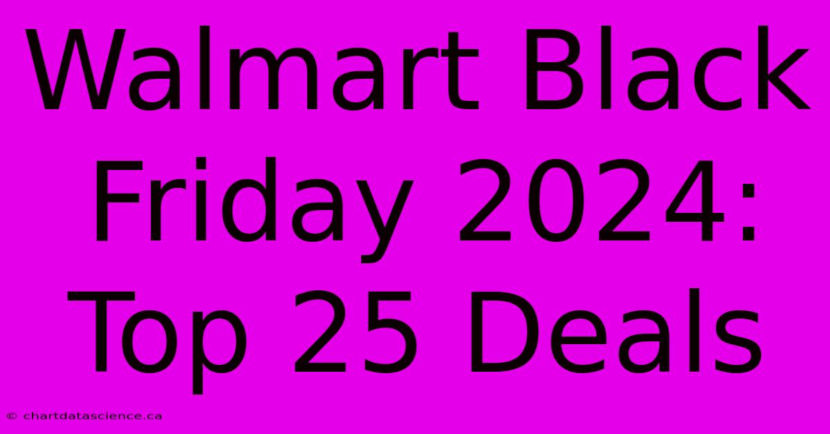 Walmart Black Friday 2024: Top 25 Deals