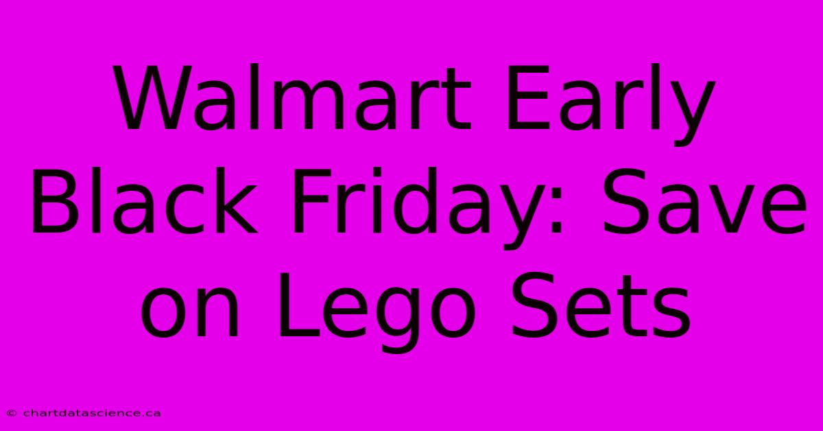 Walmart Early Black Friday: Save On Lego Sets