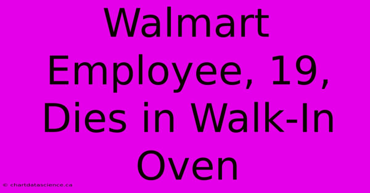 Walmart Employee, 19, Dies In Walk-In Oven