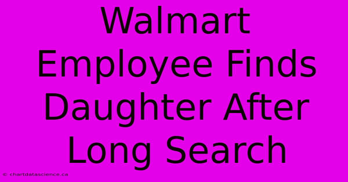 Walmart Employee Finds Daughter After Long Search