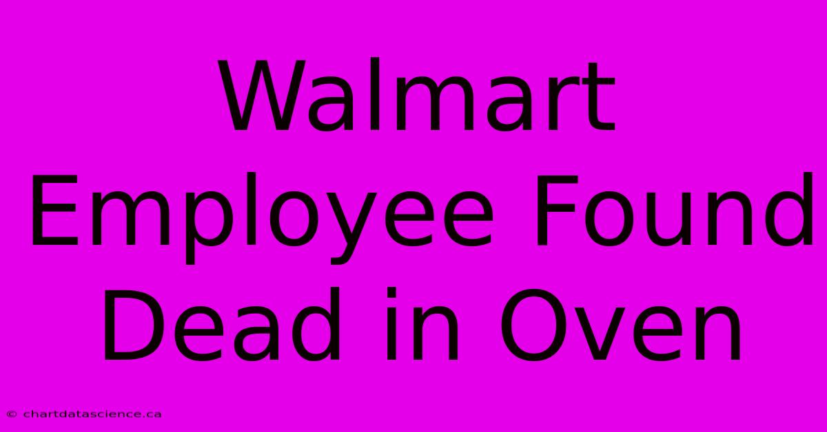 Walmart Employee Found Dead In Oven