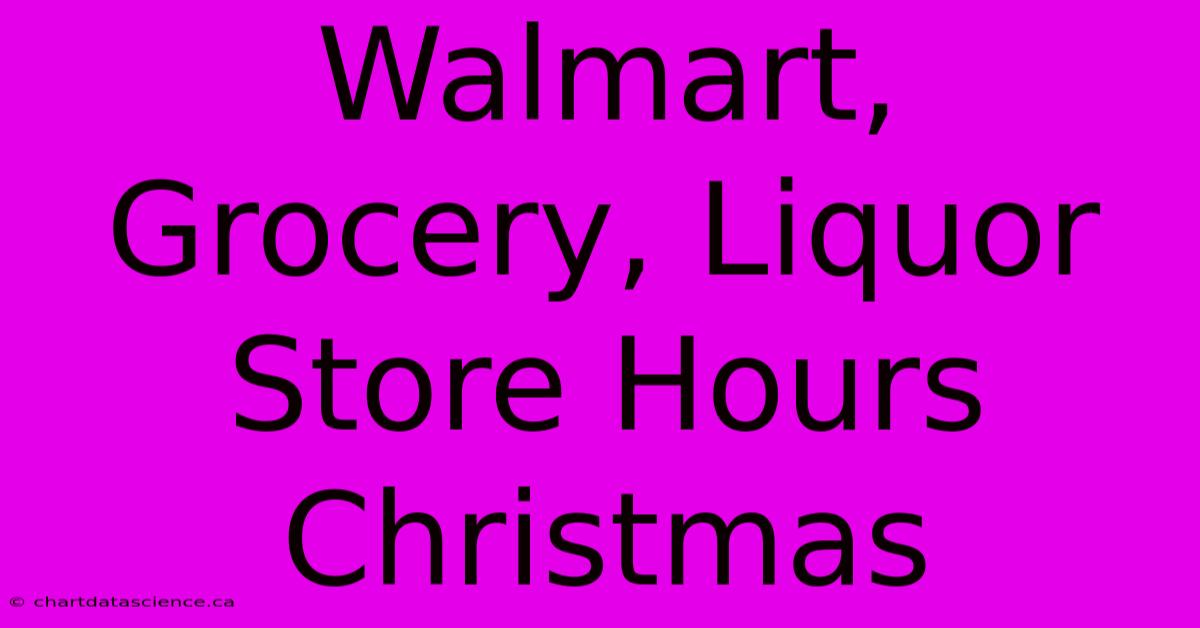 Walmart, Grocery, Liquor Store Hours Christmas