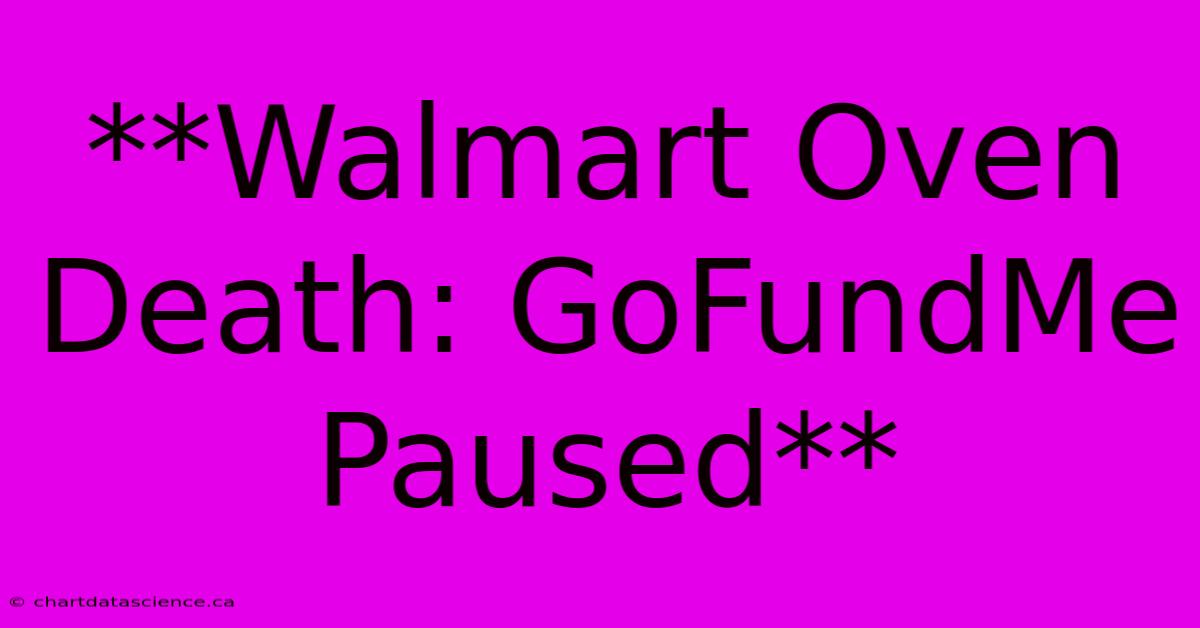 **Walmart Oven Death: GoFundMe Paused**