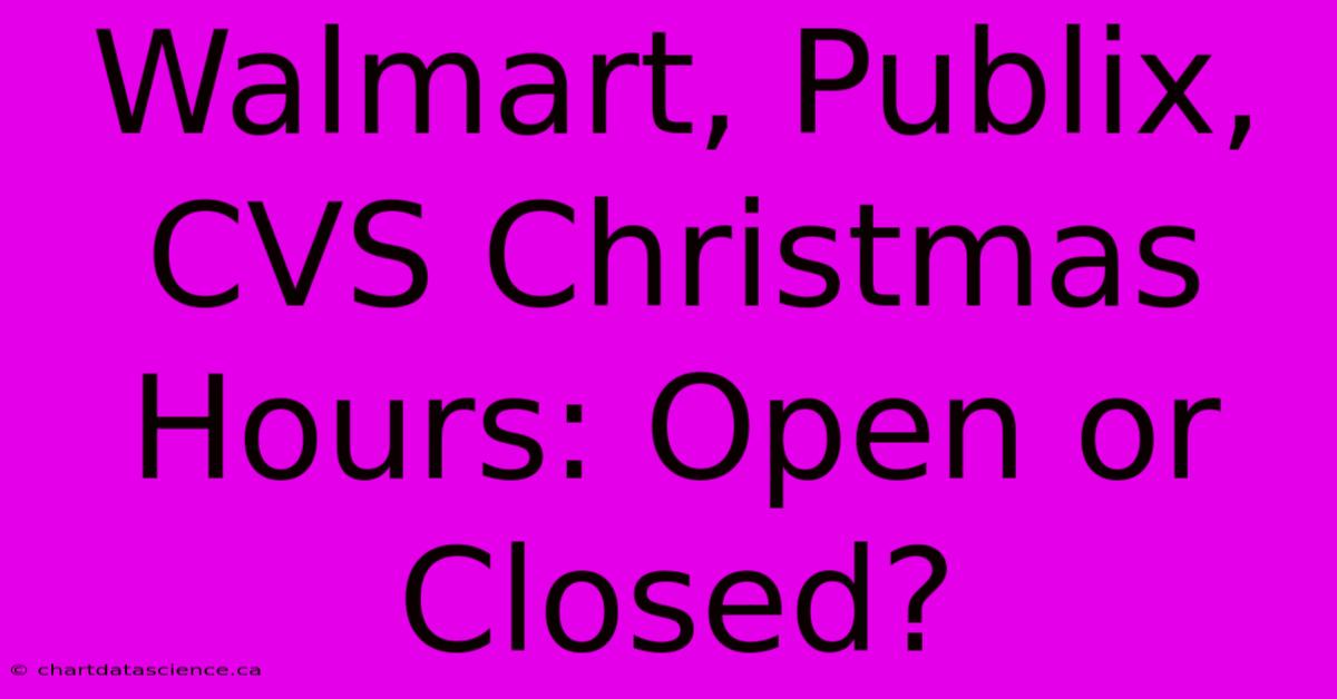 Walmart, Publix, CVS Christmas Hours: Open Or Closed?