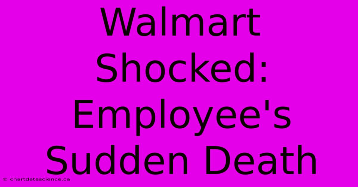 Walmart Shocked: Employee's Sudden Death