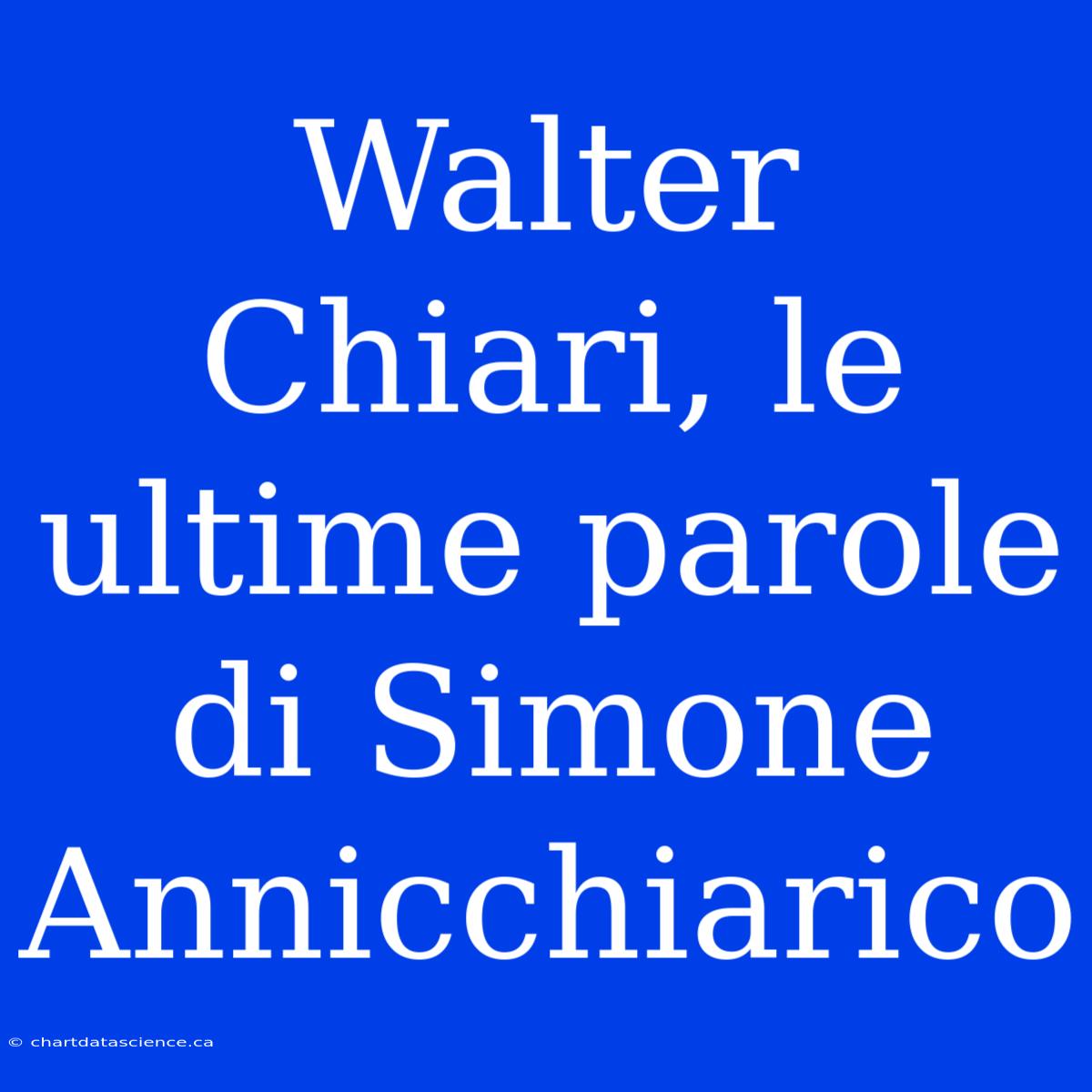 Walter Chiari, Le Ultime Parole Di Simone Annicchiarico