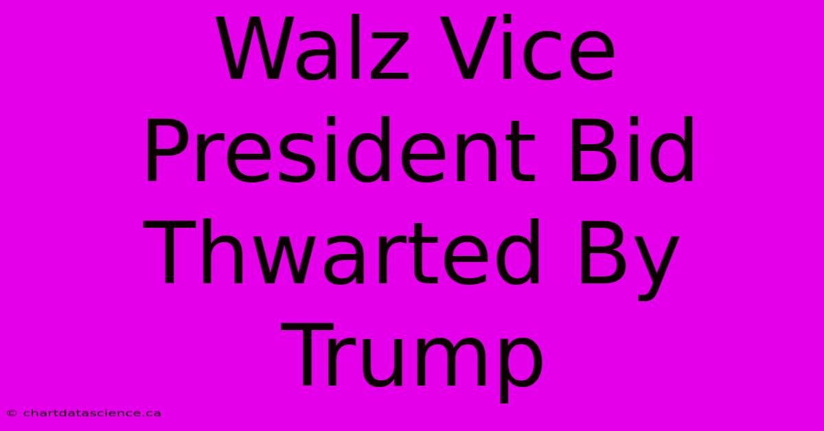 Walz Vice President Bid Thwarted By Trump