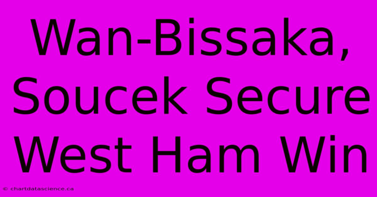 Wan-Bissaka, Soucek Secure West Ham Win