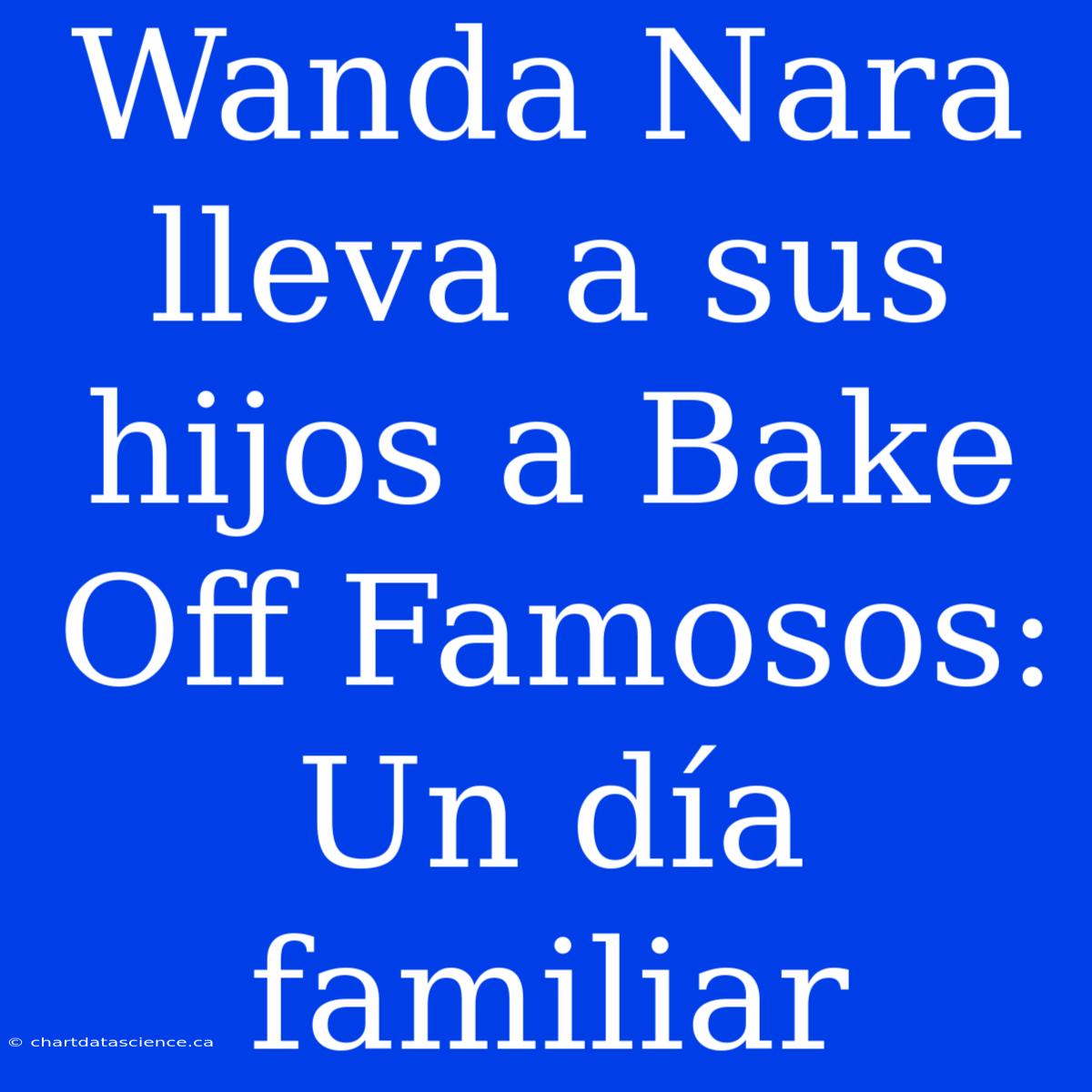 Wanda Nara Lleva A Sus Hijos A Bake Off Famosos: Un Día Familiar