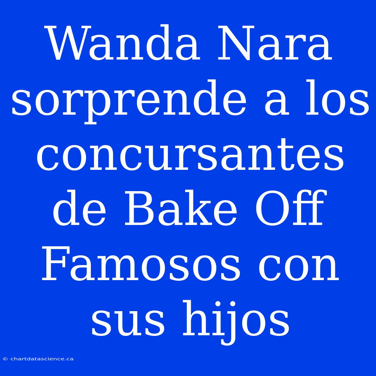 Wanda Nara Sorprende A Los Concursantes De Bake Off Famosos Con Sus Hijos