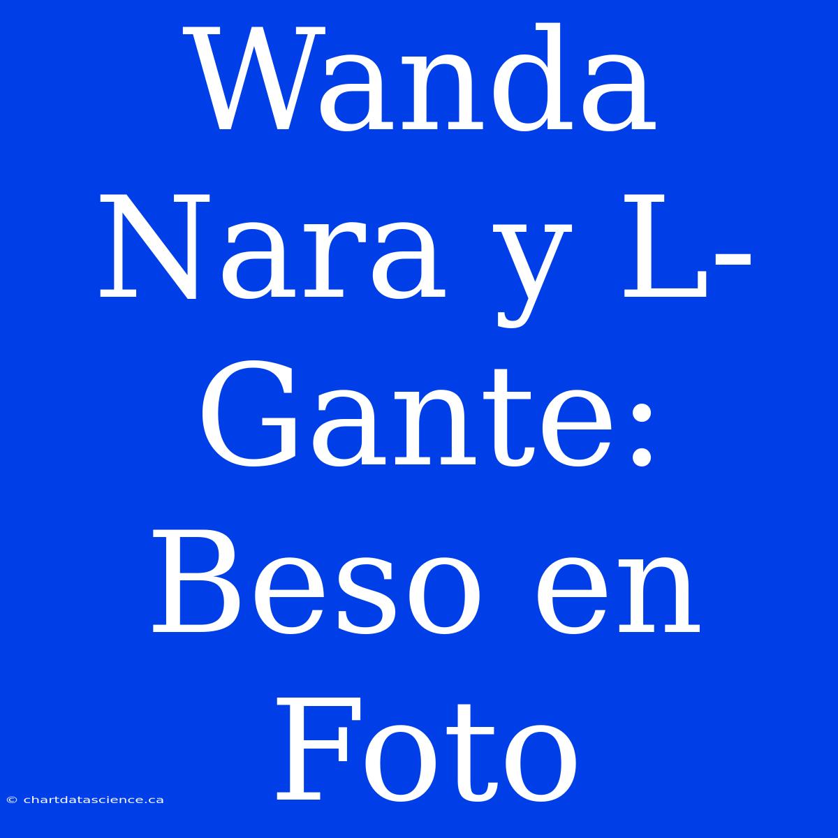 Wanda Nara Y L-Gante: Beso En Foto