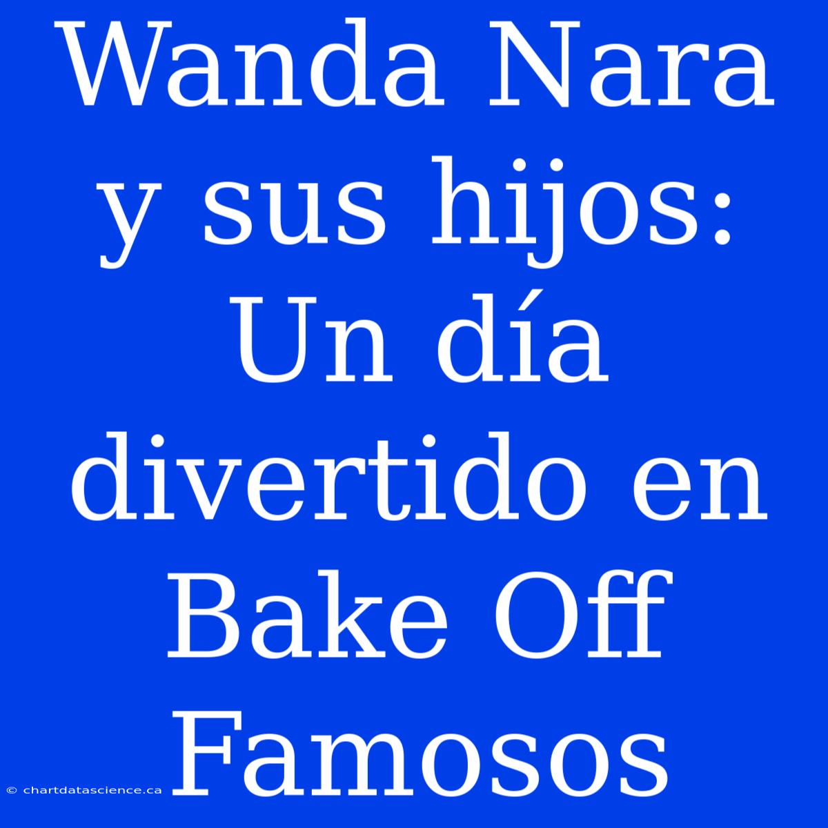 Wanda Nara Y Sus Hijos: Un Día Divertido En Bake Off Famosos