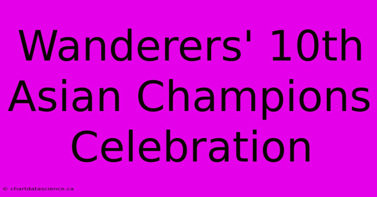 Wanderers' 10th Asian Champions Celebration