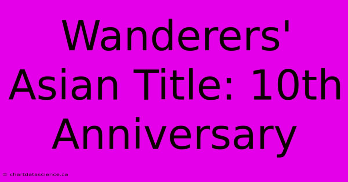 Wanderers' Asian Title: 10th Anniversary