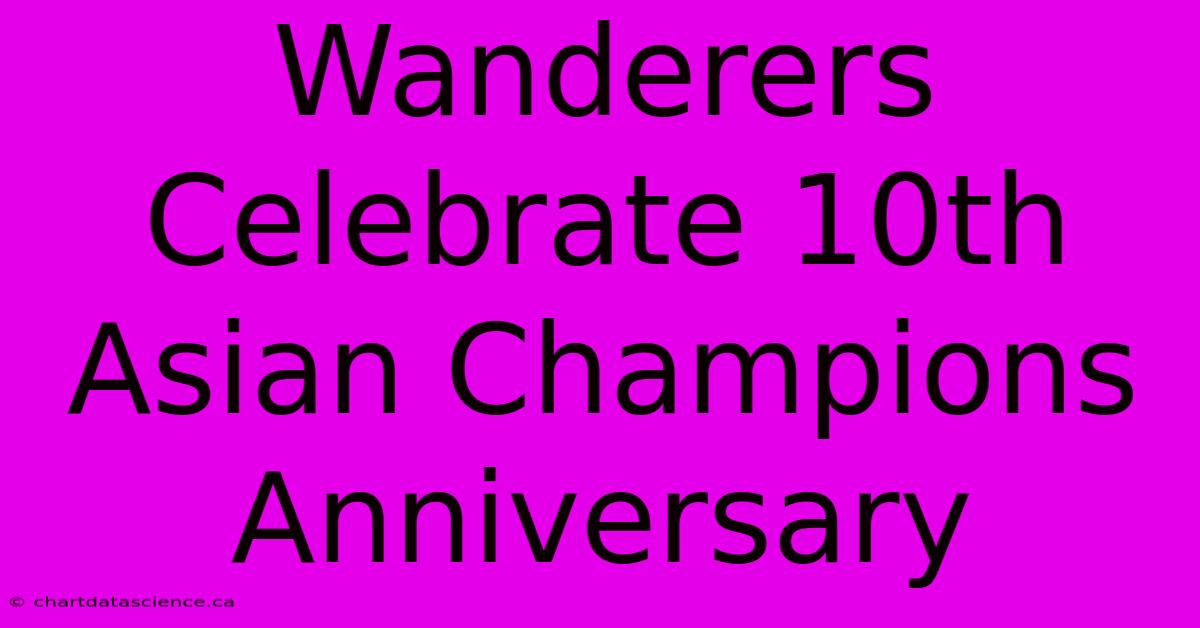 Wanderers Celebrate 10th Asian Champions Anniversary