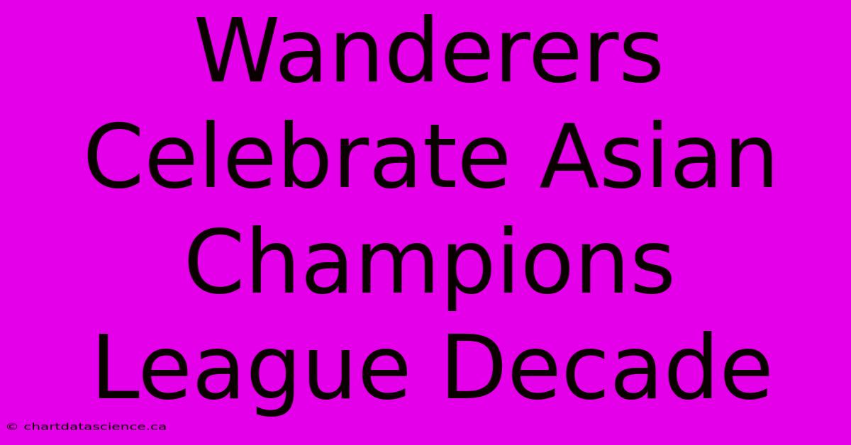 Wanderers Celebrate Asian Champions League Decade