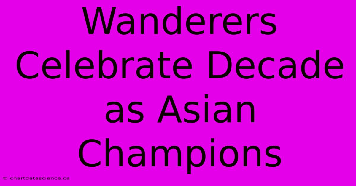 Wanderers Celebrate Decade As Asian Champions