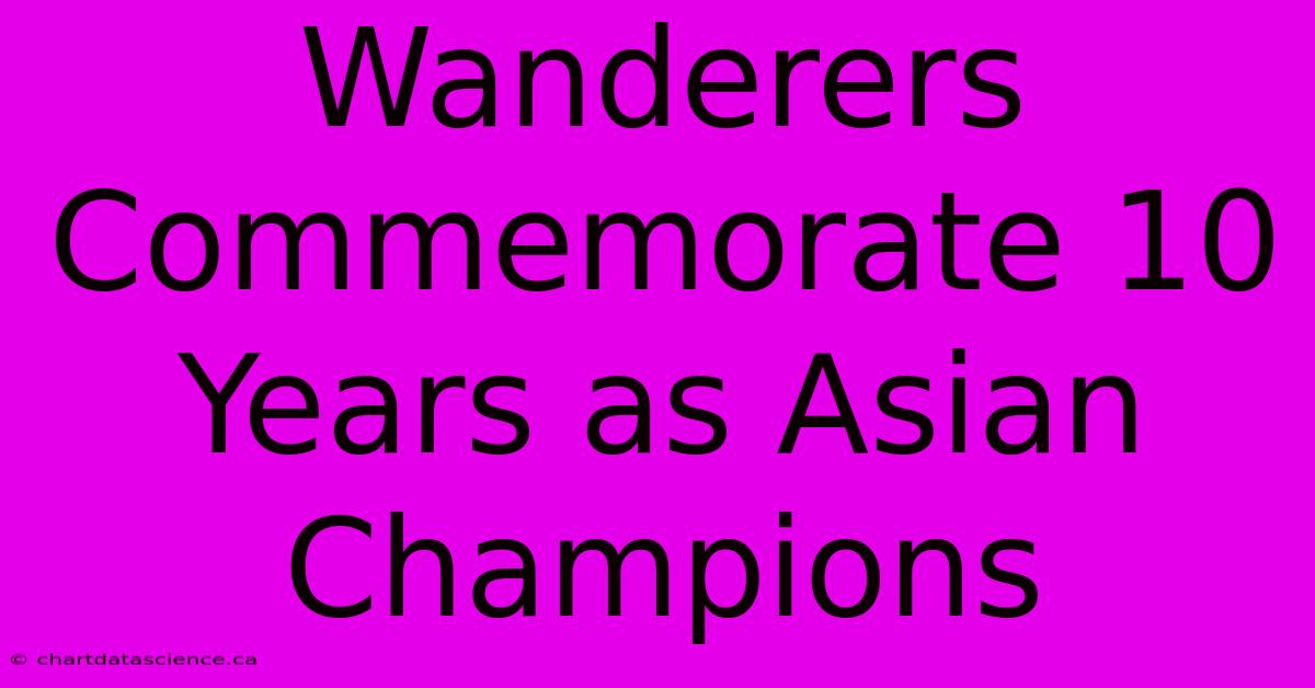 Wanderers Commemorate 10 Years As Asian Champions