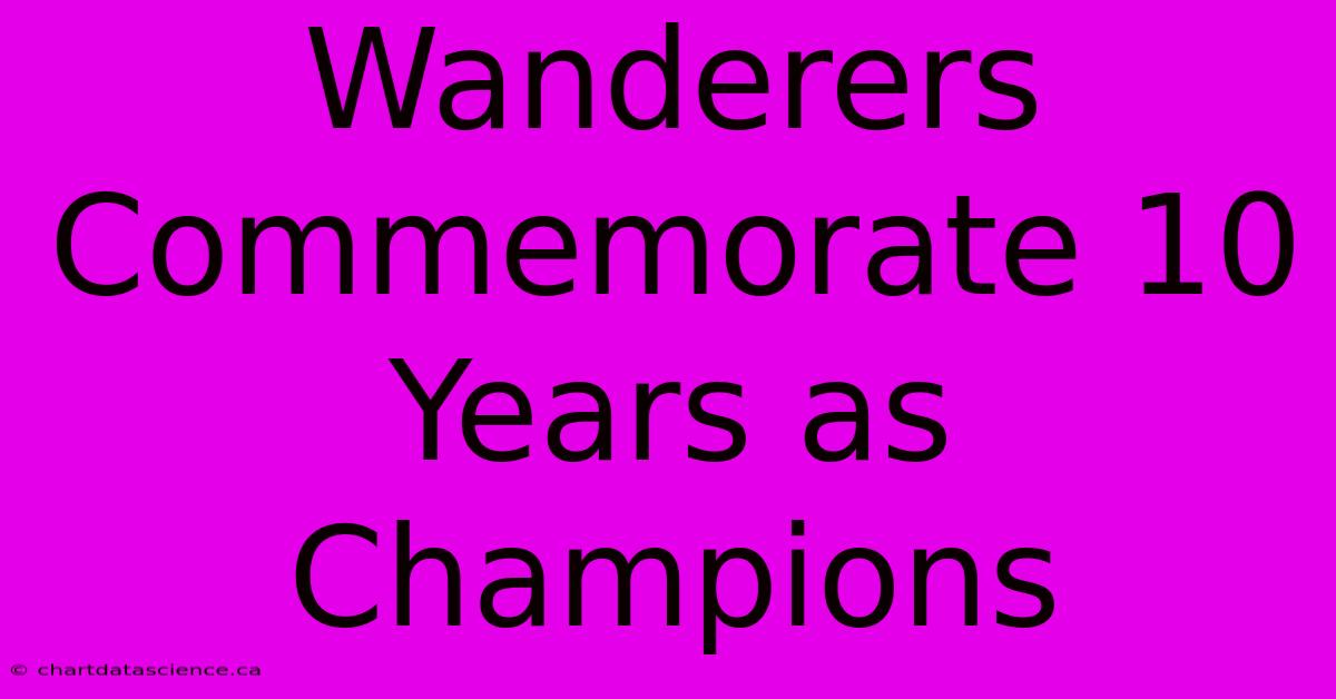 Wanderers Commemorate 10 Years As Champions