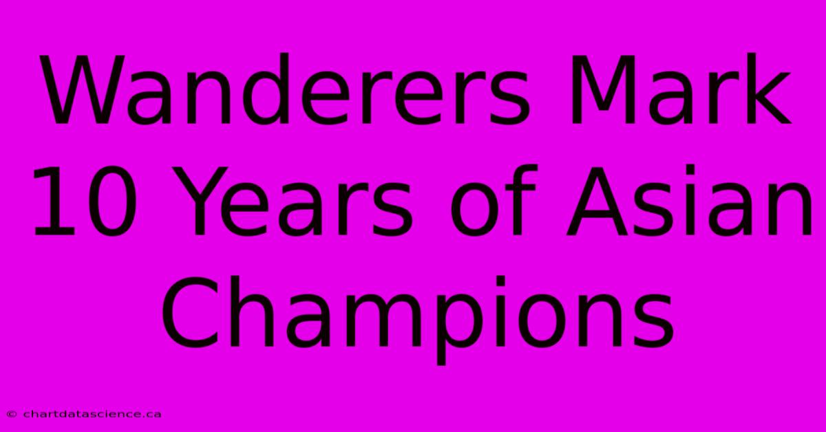 Wanderers Mark 10 Years Of Asian Champions