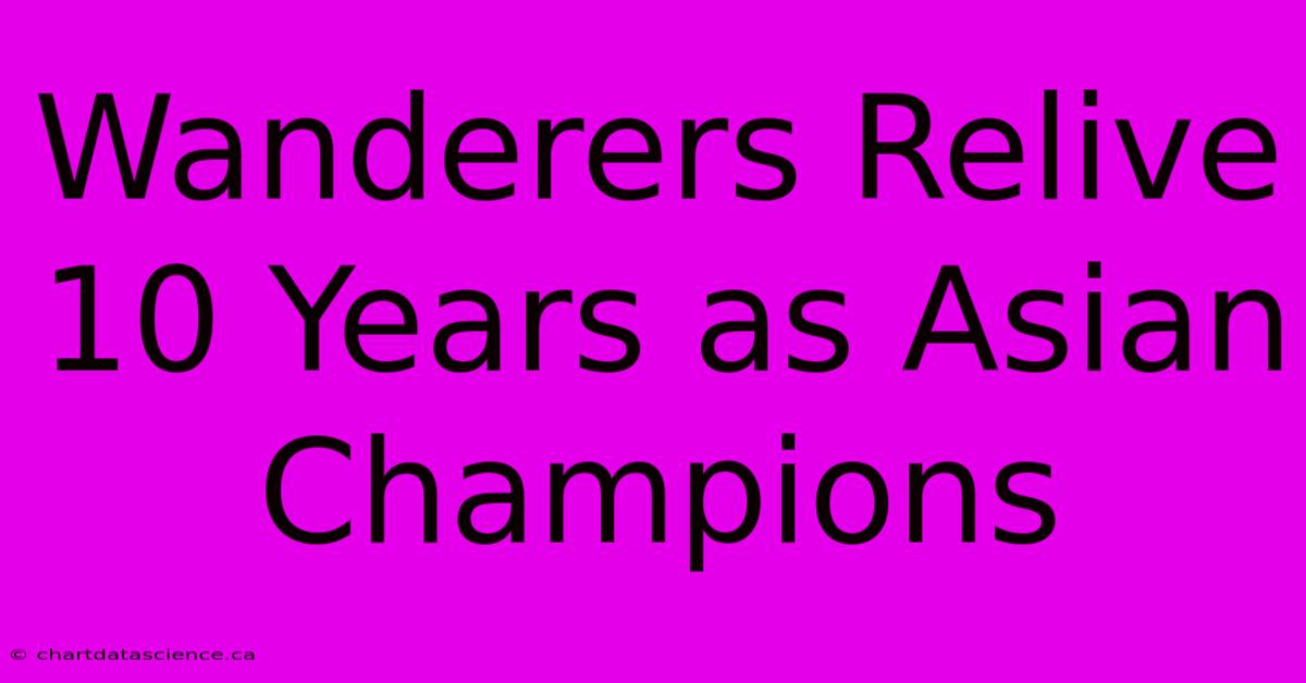 Wanderers Relive 10 Years As Asian Champions