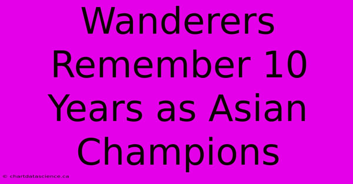 Wanderers Remember 10 Years As Asian Champions