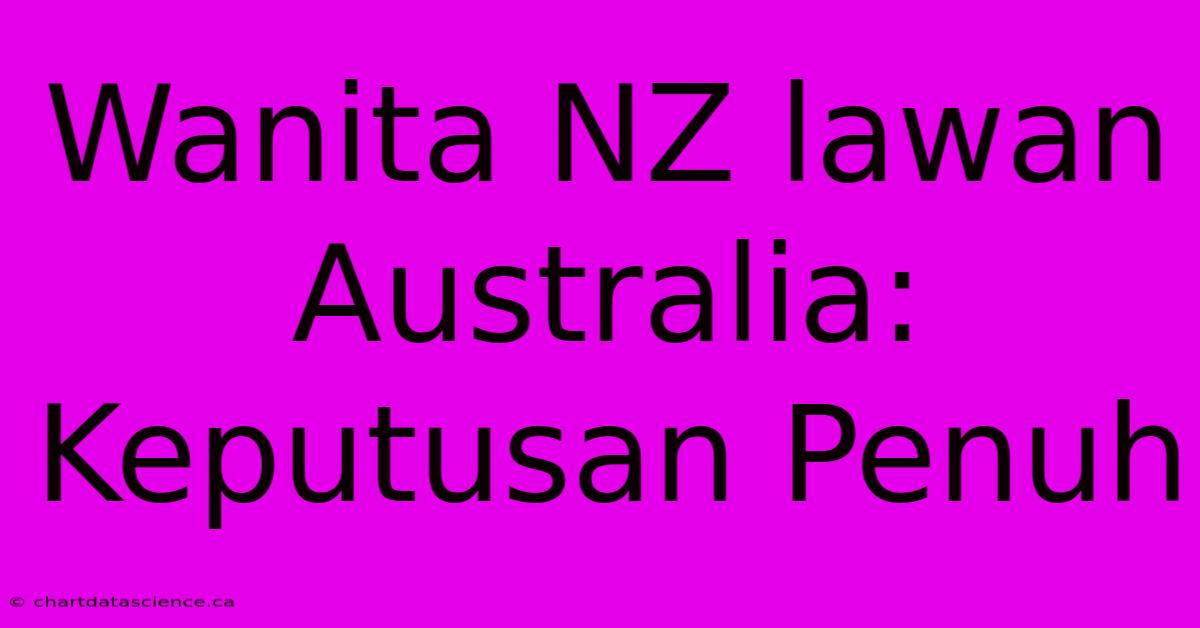 Wanita NZ Lawan Australia: Keputusan Penuh