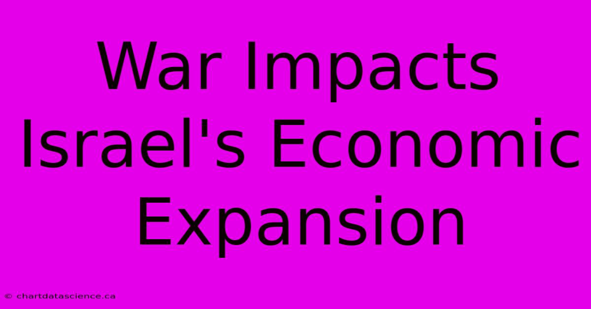 War Impacts Israel's Economic Expansion 