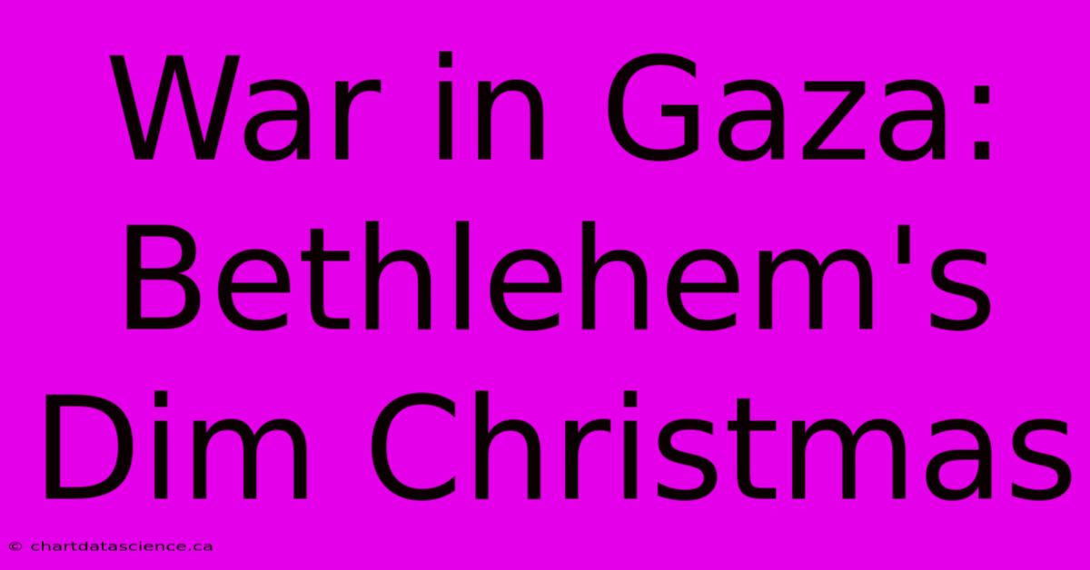 War In Gaza: Bethlehem's Dim Christmas