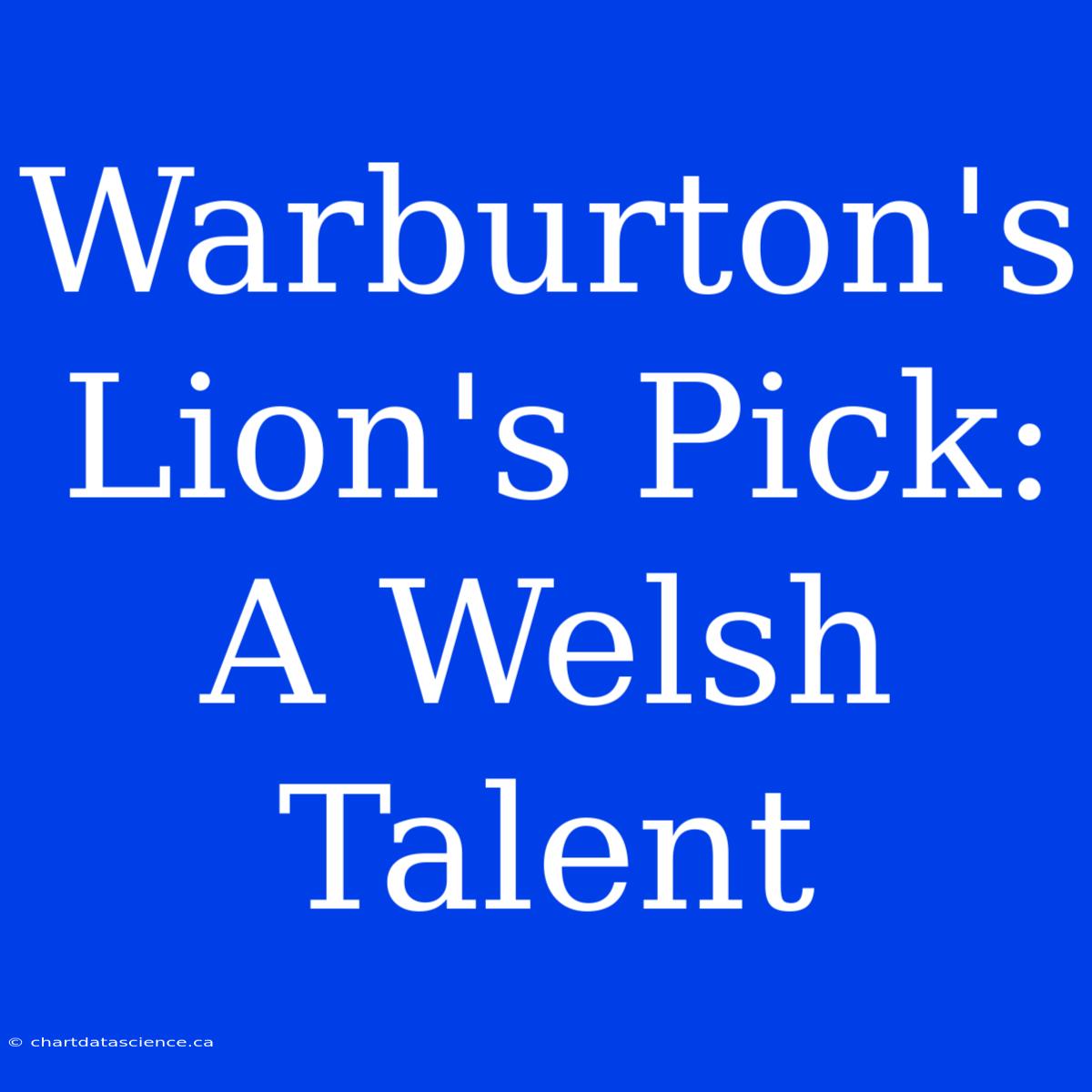 Warburton's Lion's Pick: A Welsh Talent