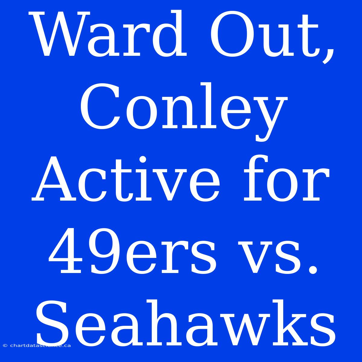 Ward Out, Conley Active For 49ers Vs. Seahawks