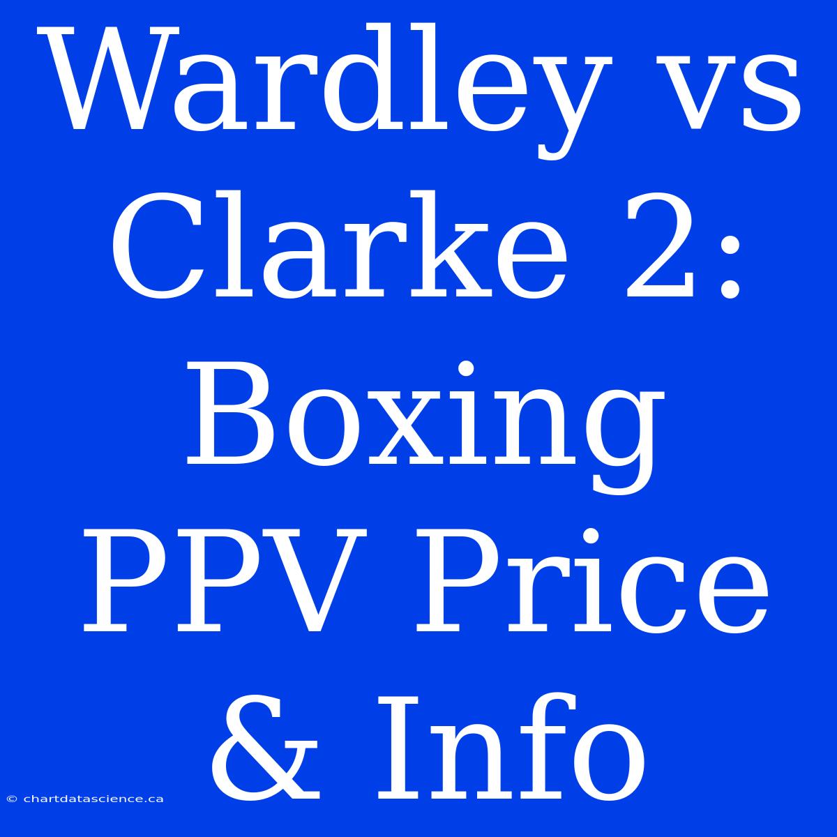 Wardley Vs Clarke 2: Boxing PPV Price & Info