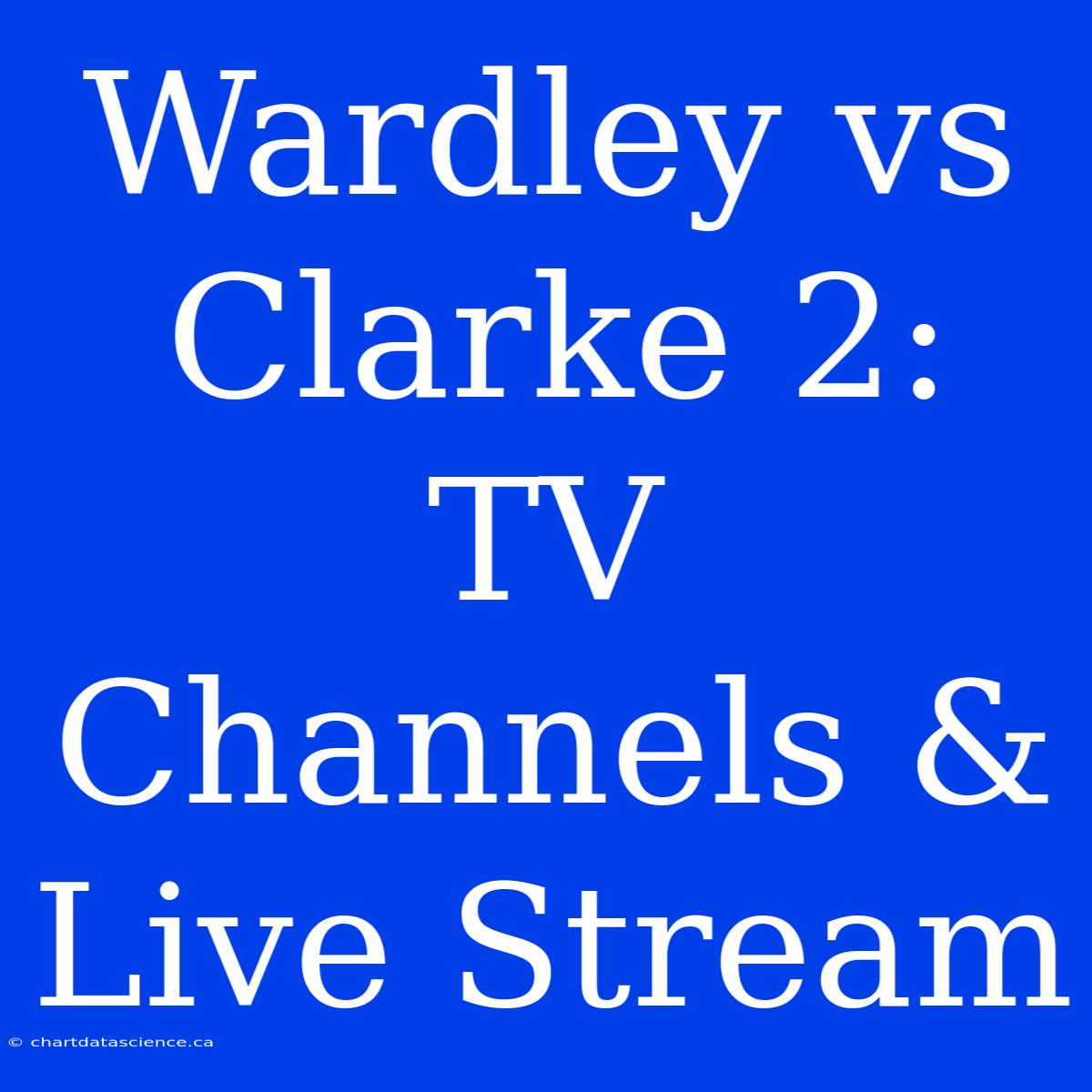 Wardley Vs Clarke 2: TV Channels & Live Stream