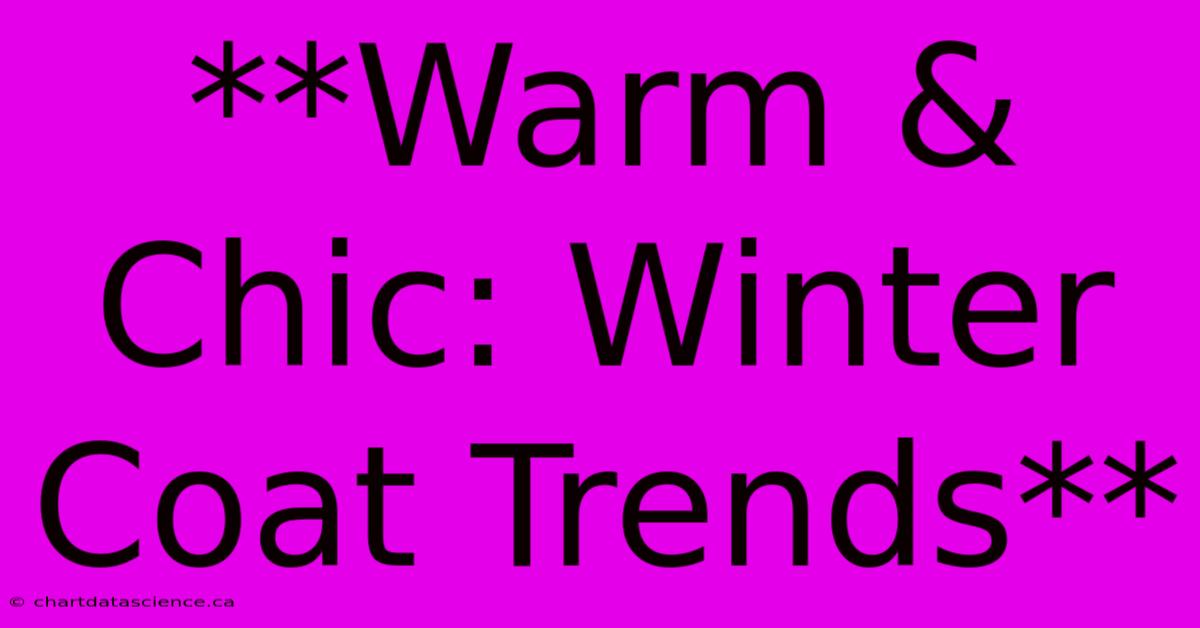 **Warm & Chic: Winter Coat Trends**