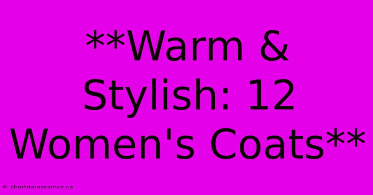 **Warm & Stylish: 12 Women's Coats**