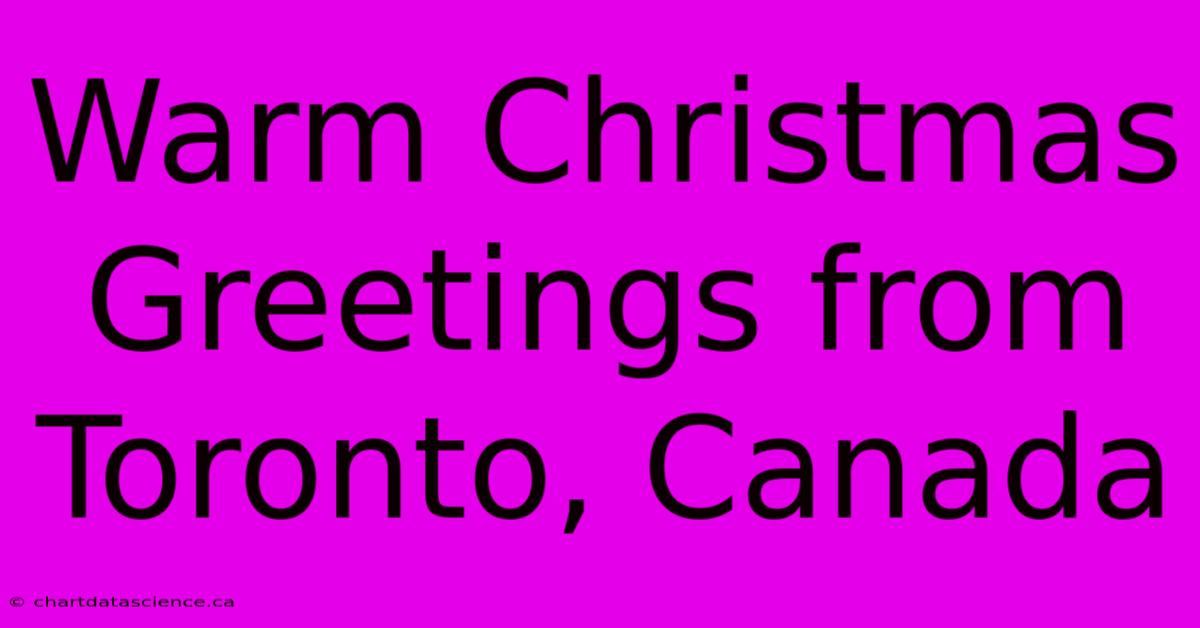 Warm Christmas Greetings From Toronto, Canada