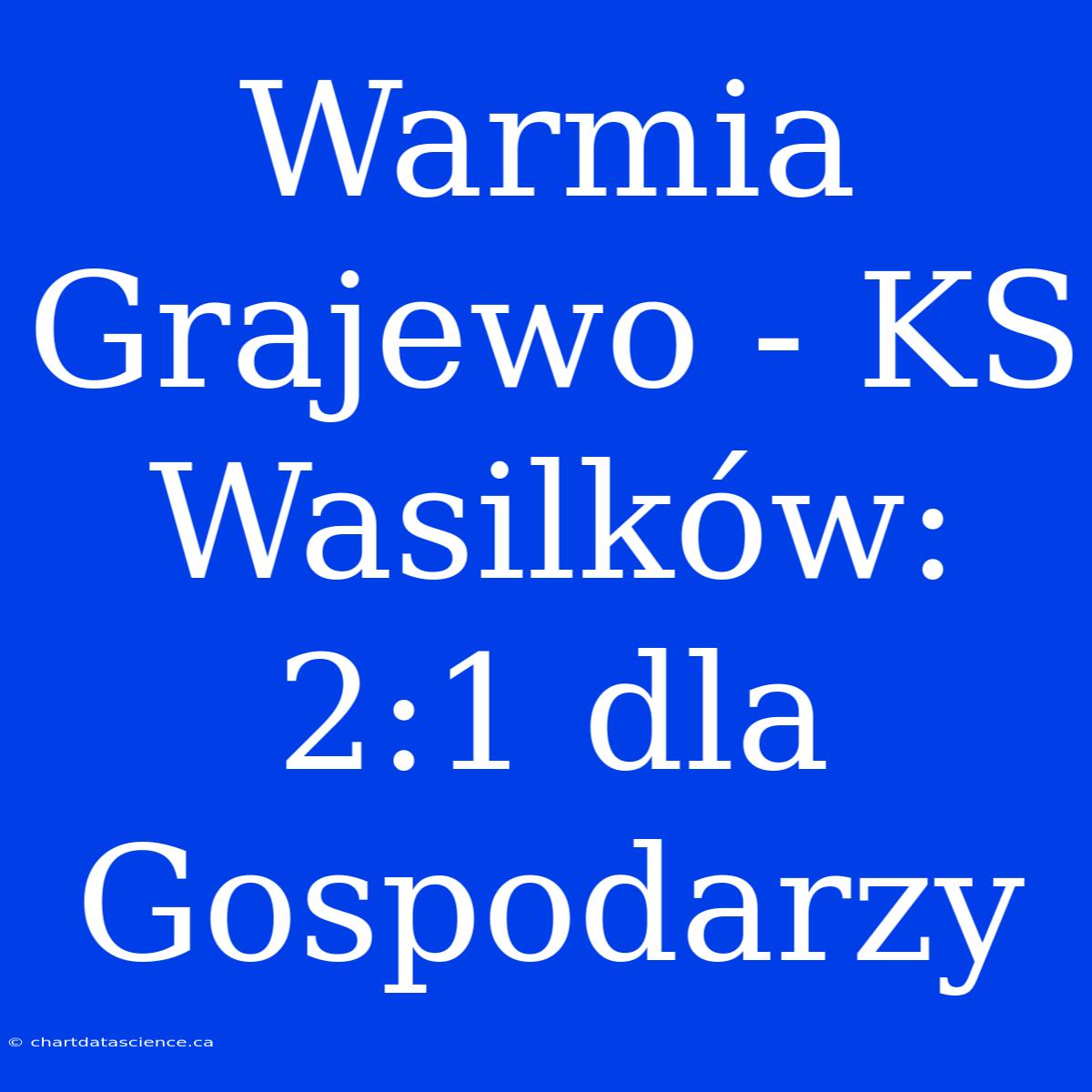 Warmia Grajewo - KS Wasilków: 2:1 Dla Gospodarzy