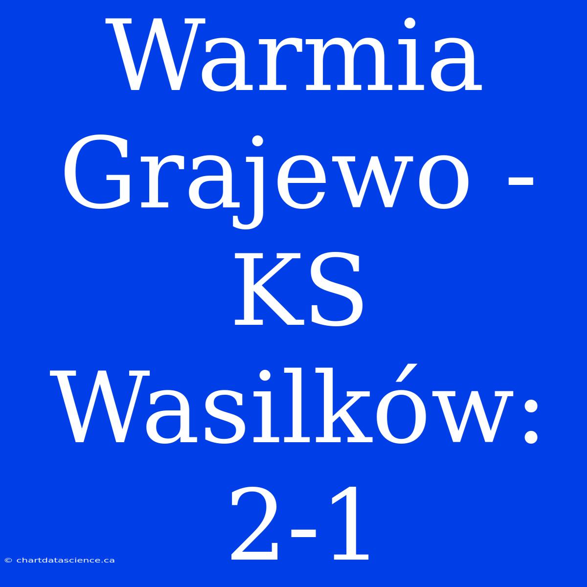 Warmia Grajewo - KS Wasilków: 2-1