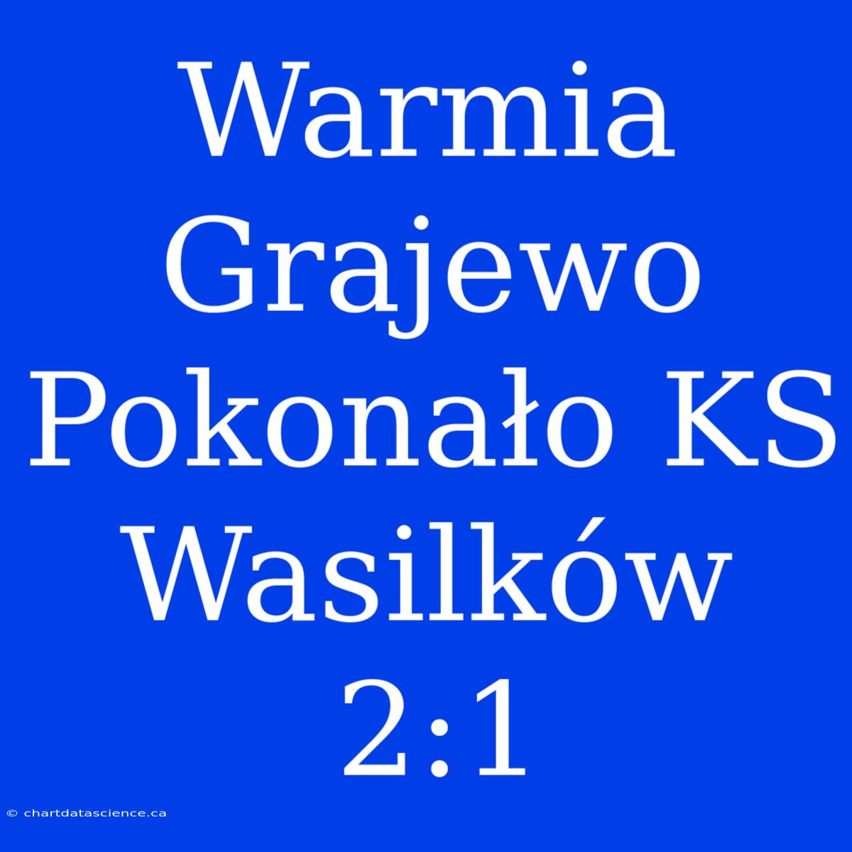 Warmia Grajewo Pokonało KS Wasilków 2:1