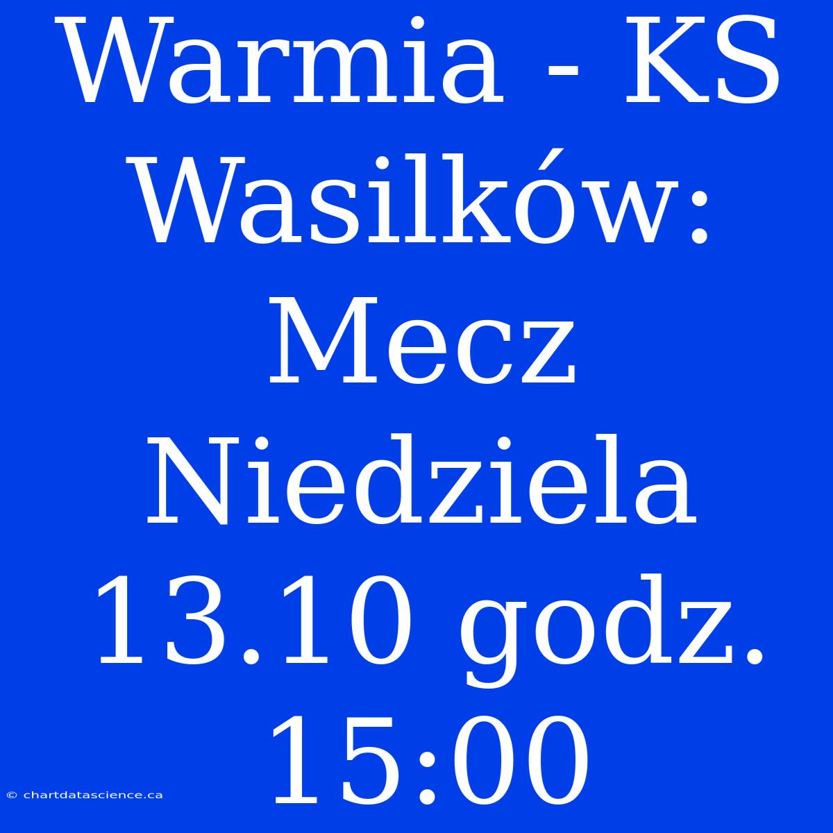 Warmia - KS Wasilków: Mecz Niedziela 13.10 Godz. 15:00