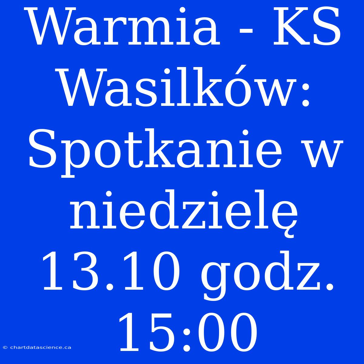 Warmia - KS Wasilków: Spotkanie W Niedzielę 13.10 Godz. 15:00