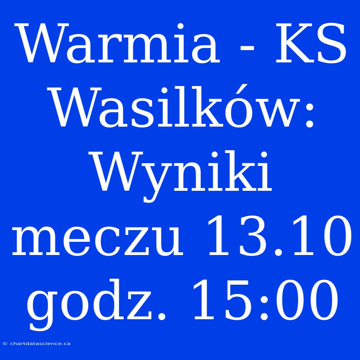 Warmia - KS Wasilków: Wyniki Meczu 13.10 Godz. 15:00