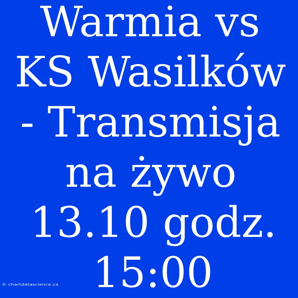 Warmia Vs KS Wasilków - Transmisja Na Żywo 13.10 Godz. 15:00