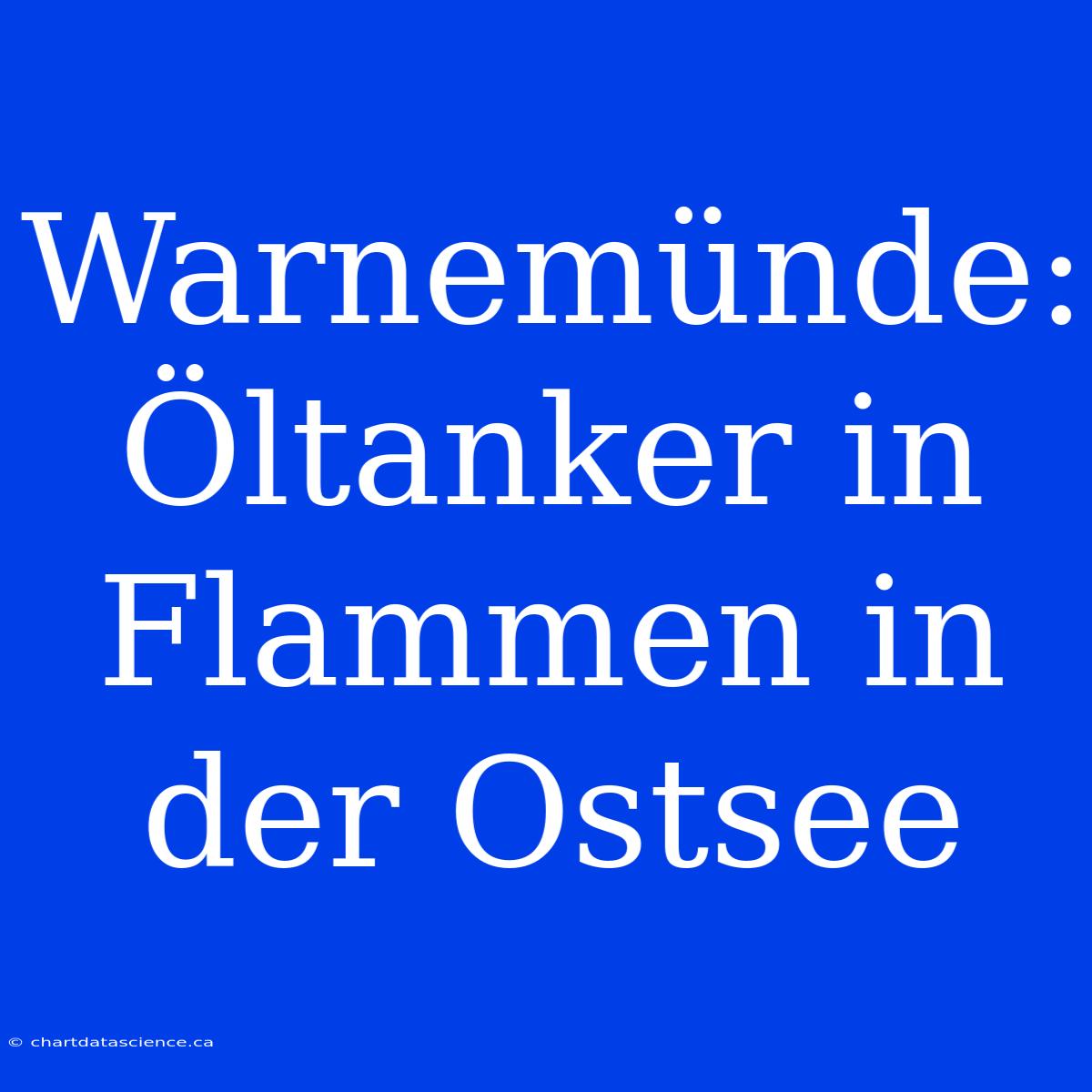 Warnemünde: Öltanker In Flammen In Der Ostsee