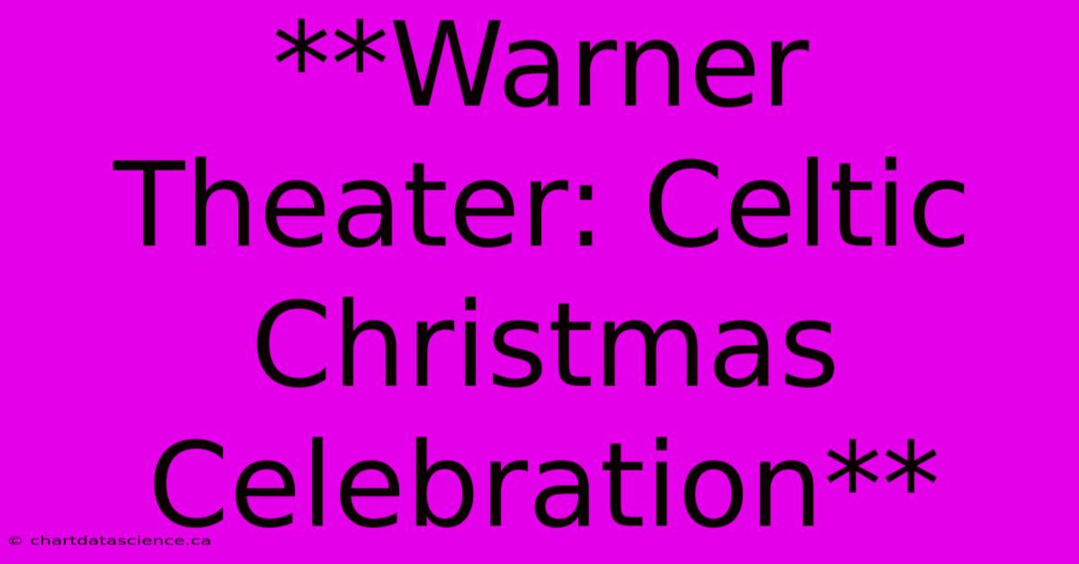 **Warner Theater: Celtic Christmas Celebration** 