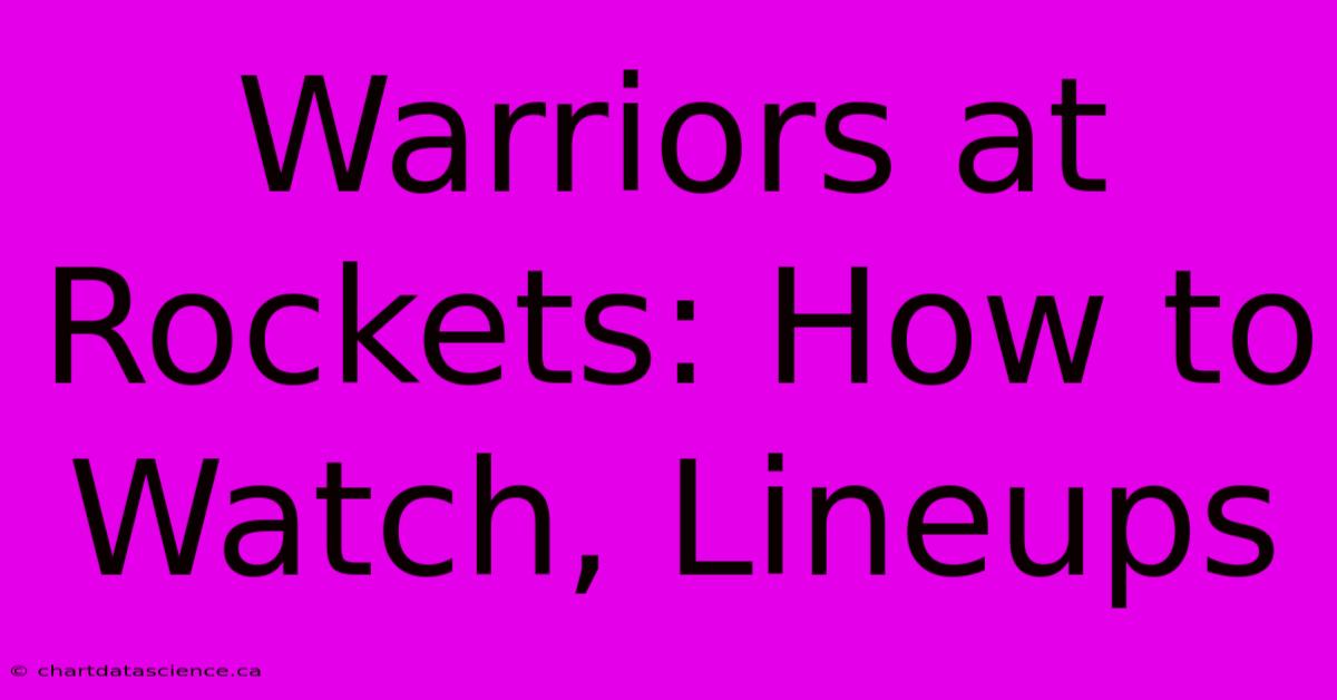 Warriors At Rockets: How To Watch, Lineups