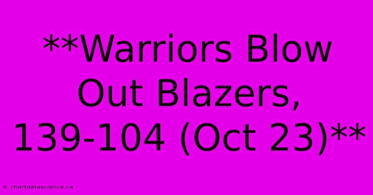 **Warriors Blow Out Blazers, 139-104 (Oct 23)**