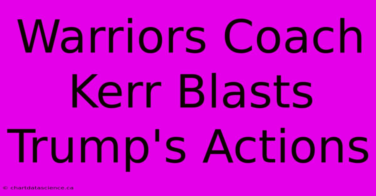 Warriors Coach Kerr Blasts Trump's Actions