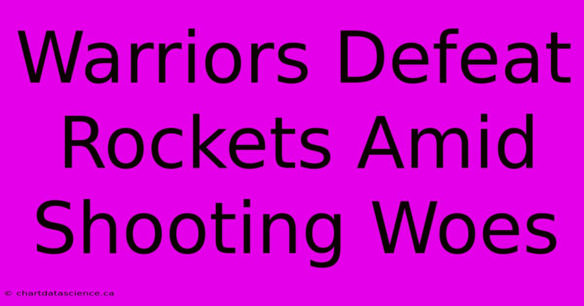 Warriors Defeat Rockets Amid Shooting Woes